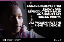 Canada believes that sexual and reproductive health and rights are human rights. All women have the right to choose.